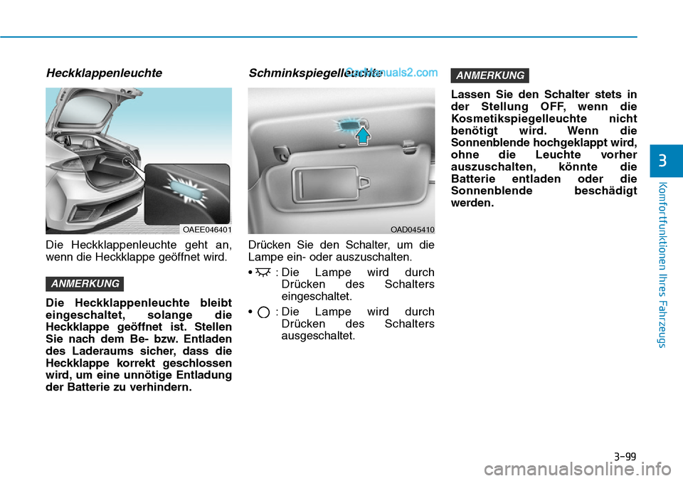 Hyundai Ioniq 2019 Betriebsanleitung (in German) 3-99
Komfortfunktionen Ihres Fahrzeugs
3
Heckklappenleuchte
Die Heckklappenleuchte geht an,
wenn die Heckklappe geöffnet wird.
Die Heckklappenleuchte bleibt
eingeschaltet, solange die
Heckklappe geö Hyundai Ioniq 2019 Betriebsanleitung (in German) 3-99
Komfortfunktionen Ihres Fahrzeugs
3
Heckklappenleuchte
Die Heckklappenleuchte geht an,
wenn die Heckklappe geöffnet wird.
Die Heckklappenleuchte bleibt
eingeschaltet, solange die
Heckklappe geö