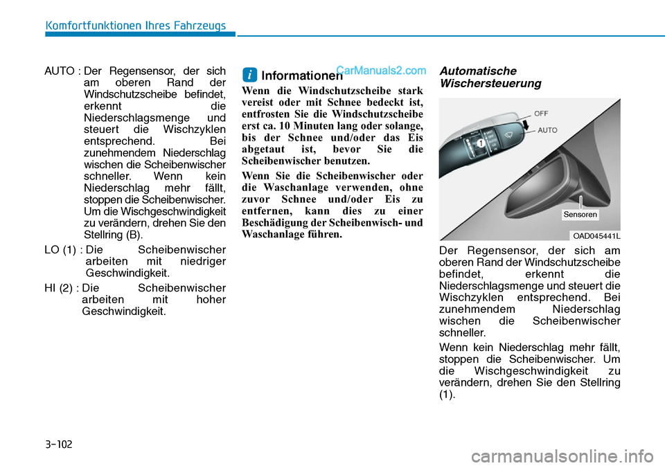 Hyundai Ioniq 2019 Betriebsanleitung (in German) 3-102
Komfortfunktionen Ihres Fahrzeugs
AUTO : Der Regensensor, der sich am oberen Rand der
Windschutzscheibe befindet,
erkennt die
Niederschlagsmenge und
steuert die Wischzyklen
entsprechend. Bei
zun Hyundai Ioniq 2019 Betriebsanleitung (in German) 3-102
Komfortfunktionen Ihres Fahrzeugs
AUTO : Der Regensensor, der sich am oberen Rand der
Windschutzscheibe befindet,
erkennt die
Niederschlagsmenge und
steuert die Wischzyklen
entsprechend. Bei
zun