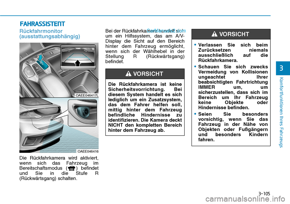 Hyundai Ioniq 2019 Betriebsanleitung (in German) 3-105
Komfortfunktionen Ihres Fahrzeugs
3
FAHRASSISTENT
Rückfahrmonitor
(ausstattungsabhängig)
Die Rückfahrkamera wird aktiviert,
wenn sich das Fahrzeug im
Bereitschaftsmodus ( ) befindet
und Sie i Hyundai Ioniq 2019 Betriebsanleitung (in German) 3-105
Komfortfunktionen Ihres Fahrzeugs
3
FAHRASSISTENT
Rückfahrmonitor
(ausstattungsabhängig)
Die Rückfahrkamera wird aktiviert,
wenn sich das Fahrzeug im
Bereitschaftsmodus ( ) befindet
und Sie i