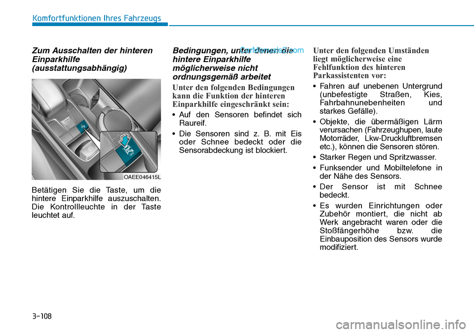 Hyundai Ioniq 2019  Betriebsanleitung (in German) 3-108
Komfortfunktionen Ihres Fahrzeugs
Zum Ausschalten der hinterenEinparkhilfe(ausstattungsabhängig)
Betätigen Sie die Taste, um die
hintere Einparkhilfe auszuschalten.
Die Kontrollleuchte in der 