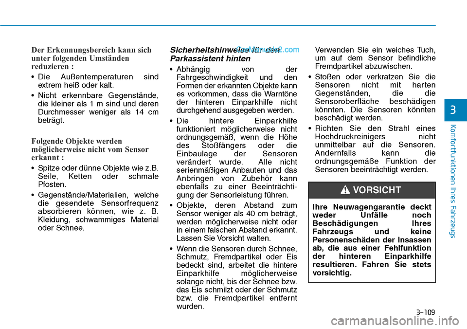 Hyundai Ioniq 2019 Betriebsanleitung (in German) 3-109
Komfortfunktionen Ihres Fahrzeugs
3
Der Erkennungsbereich kann sich
unter folgenden Umständen
reduzieren :
• Die Außentemperaturen sindextrem heiß oder kalt.
• Nicht erkennbare Gegenstän Hyundai Ioniq 2019 Betriebsanleitung (in German) 3-109
Komfortfunktionen Ihres Fahrzeugs
3
Der Erkennungsbereich kann sich
unter folgenden Umständen
reduzieren :
• Die Außentemperaturen sindextrem heiß oder kalt.
• Nicht erkennbare Gegenstän