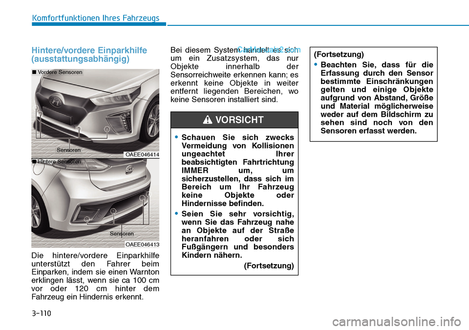 Hyundai Ioniq 2019 Betriebsanleitung (in German) 3-110
Komfortfunktionen Ihres Fahrzeugs
Hintere/vordere Einparkhilfe
(ausstattungsabhängig)
Die hintere/vordere Einparkhilfe
unterstützt den Fahrer beim
Einparken, indem sie einen Warnton
erklingen Hyundai Ioniq 2019 Betriebsanleitung (in German) 3-110
Komfortfunktionen Ihres Fahrzeugs
Hintere/vordere Einparkhilfe
(ausstattungsabhängig)
Die hintere/vordere Einparkhilfe
unterstützt den Fahrer beim
Einparken, indem sie einen Warnton
erklingen