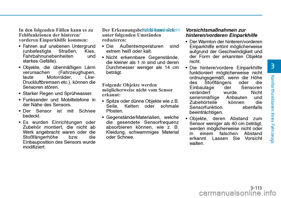 Hyundai Ioniq 2019 Betriebsanleitung (in German) 3-113
Komfortfunktionen Ihres Fahrzeugs
3
In den folgenden Fällen kann es zu
Fehlfunktionen der hinteren/
vorderen Einparkhilfe kommen:
• Fahren auf unebenen Untergrund(unbefestigte Straßen, Kies, Hyundai Ioniq 2019 Betriebsanleitung (in German) 3-113
Komfortfunktionen Ihres Fahrzeugs
3
In den folgenden Fällen kann es zu
Fehlfunktionen der hinteren/
vorderen Einparkhilfe kommen:
• Fahren auf unebenen Untergrund(unbefestigte Straßen, Kies,