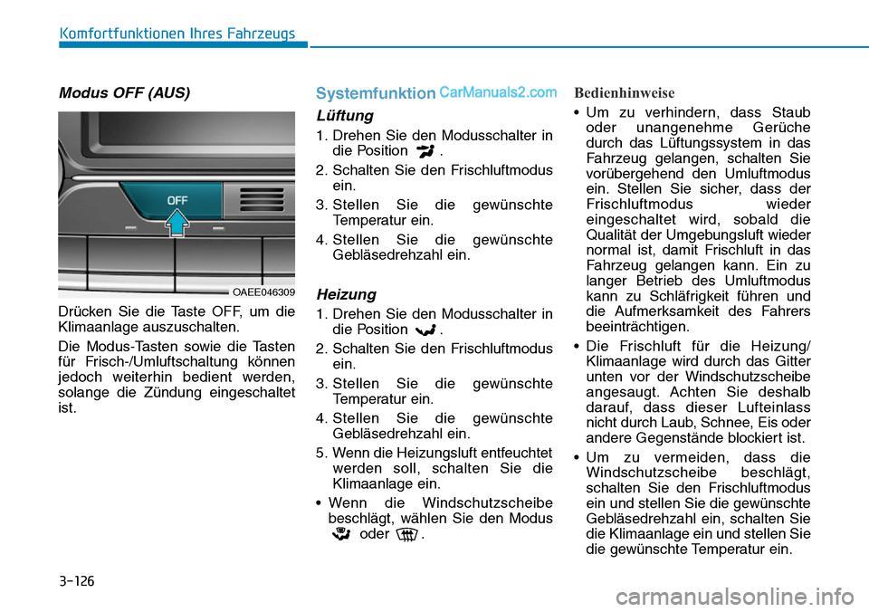Hyundai Ioniq 2019 Betriebsanleitung (in German) 3-126
Komfortfunktionen Ihres Fahrzeugs
Modus OFF (AUS)
Drücken Sie die Taste OFF, um die
Klimaanlage auszuschalten.
Die Modus-Tasten sowie die Tasten
für Frisch-/Umluftschaltung können
jedoch weit Hyundai Ioniq 2019 Betriebsanleitung (in German) 3-126
Komfortfunktionen Ihres Fahrzeugs
Modus OFF (AUS)
Drücken Sie die Taste OFF, um die
Klimaanlage auszuschalten.
Die Modus-Tasten sowie die Tasten
für Frisch-/Umluftschaltung können
jedoch weit