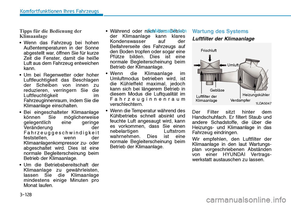 Hyundai Ioniq 2019 Betriebsanleitung (in German) 3-128
Komfortfunktionen Ihres Fahrzeugs
Tipps für die Bedienung der
Klimaanlage
• Wenn das Fahrzeug bei hohenAußentemperaturen in der Sonne
abgestellt war, öffnen Sie für kurze
Zeit die Fenster, Hyundai Ioniq 2019 Betriebsanleitung (in German) 3-128
Komfortfunktionen Ihres Fahrzeugs
Tipps für die Bedienung der
Klimaanlage
• Wenn das Fahrzeug bei hohenAußentemperaturen in der Sonne
abgestellt war, öffnen Sie für kurze
Zeit die Fenster,