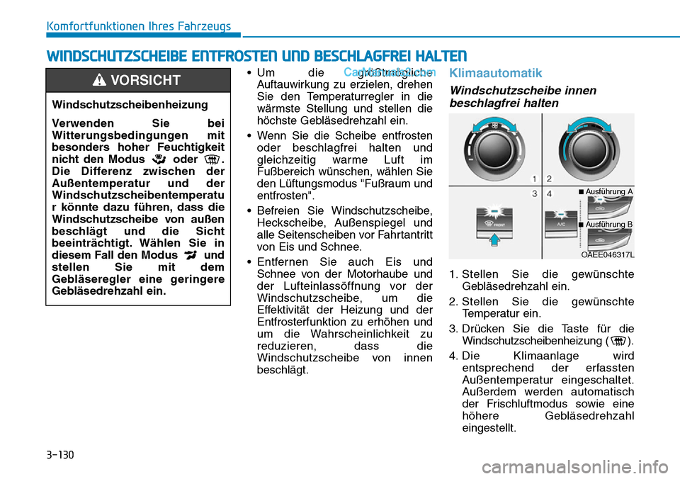 Hyundai Ioniq 2019 Betriebsanleitung (in German) 3-130
Komfortfunktionen Ihres Fahrzeugs• Um die größtmöglicheAuftauwirkung zu erzielen, drehen
Sie den Temperaturregler in die
wärmste Stellung und stellen die
höchste Gebläsedrehzahl ein.
• Hyundai Ioniq 2019 Betriebsanleitung (in German) 3-130
Komfortfunktionen Ihres Fahrzeugs• Um die größtmöglicheAuftauwirkung zu erzielen, drehen
Sie den Temperaturregler in die
wärmste Stellung und stellen die
höchste Gebläsedrehzahl ein.
•