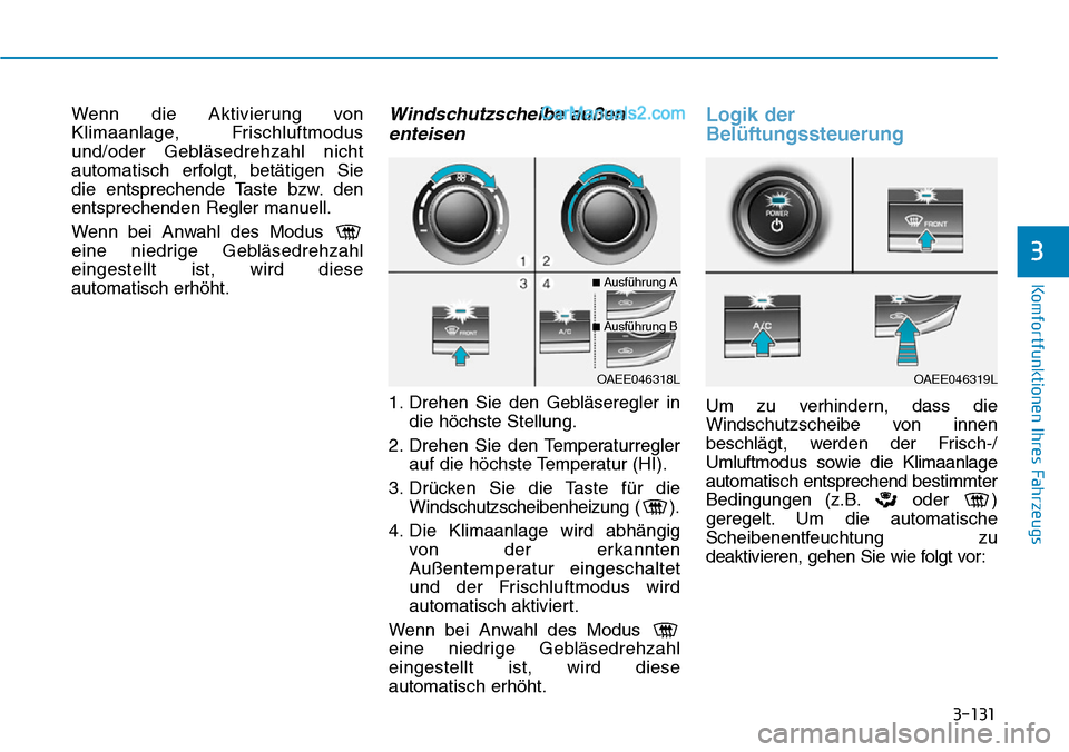 Hyundai Ioniq 2019 Betriebsanleitung (in German) 3-131
Komfortfunktionen Ihres Fahrzeugs
3
Wenn die Aktivierung von
Klimaanlage, Frischluftmodus
und/oder Gebläsedrehzahl nicht
automatisch erfolgt, betätigen Sie
die entsprechende Taste bzw. den
ent Hyundai Ioniq 2019 Betriebsanleitung (in German) 3-131
Komfortfunktionen Ihres Fahrzeugs
3
Wenn die Aktivierung von
Klimaanlage, Frischluftmodus
und/oder Gebläsedrehzahl nicht
automatisch erfolgt, betätigen Sie
die entsprechende Taste bzw. den
ent