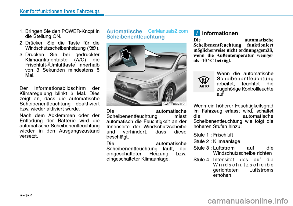 Hyundai Ioniq 2019 Betriebsanleitung (in German) 3-132
Komfortfunktionen Ihres Fahrzeugs
1. Bringen Sie den POWER-Knopf in die Stellung ON.
2. Drücken Sie die Taste für die Windschutzscheibenheizung ( ).
3. Drücken Sie bei gedrückter Klimaanlage Hyundai Ioniq 2019 Betriebsanleitung (in German) 3-132
Komfortfunktionen Ihres Fahrzeugs
1. Bringen Sie den POWER-Knopf in die Stellung ON.
2. Drücken Sie die Taste für die Windschutzscheibenheizung ( ).
3. Drücken Sie bei gedrückter Klimaanlage
