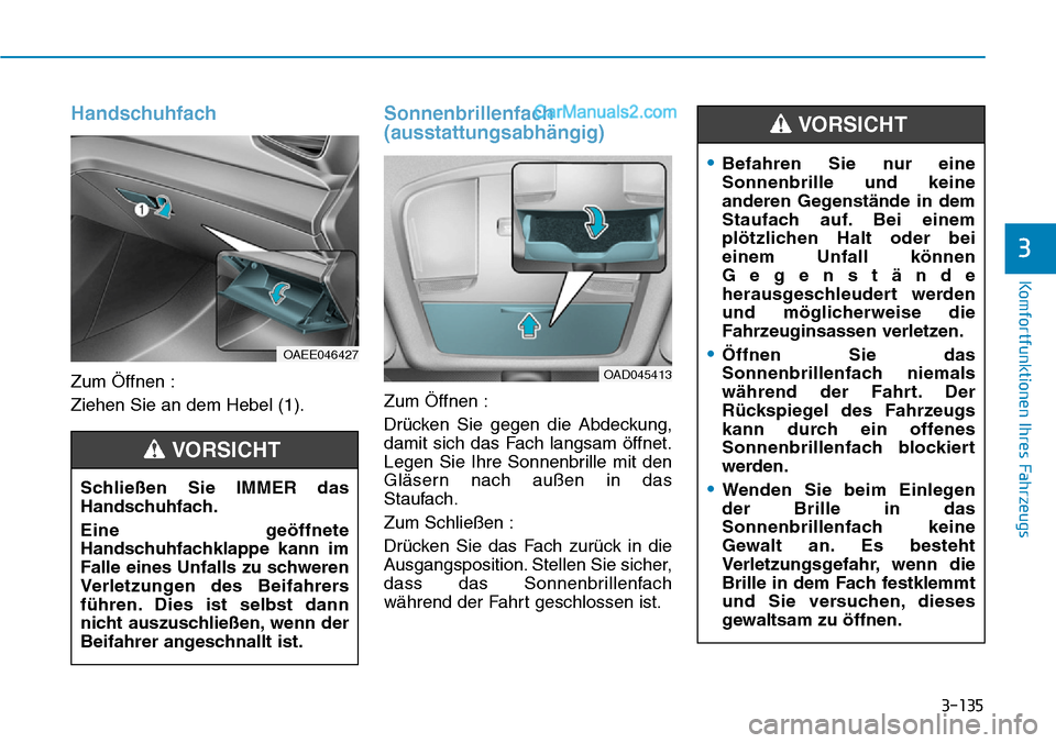 Hyundai Ioniq 2019 Betriebsanleitung (in German) 3-135
Komfortfunktionen Ihres Fahrzeugs
3
Handschuhfach
Zum Öffnen :
Ziehen Sie an dem Hebel (1).
Sonnenbrillenfach
(ausstattungsabhängig)
Zum Öffnen :
Drücken Sie gegen die Abdeckung,
damit sich Hyundai Ioniq 2019 Betriebsanleitung (in German) 3-135
Komfortfunktionen Ihres Fahrzeugs
3
Handschuhfach
Zum Öffnen :
Ziehen Sie an dem Hebel (1).
Sonnenbrillenfach
(ausstattungsabhängig)
Zum Öffnen :
Drücken Sie gegen die Abdeckung,
damit sich