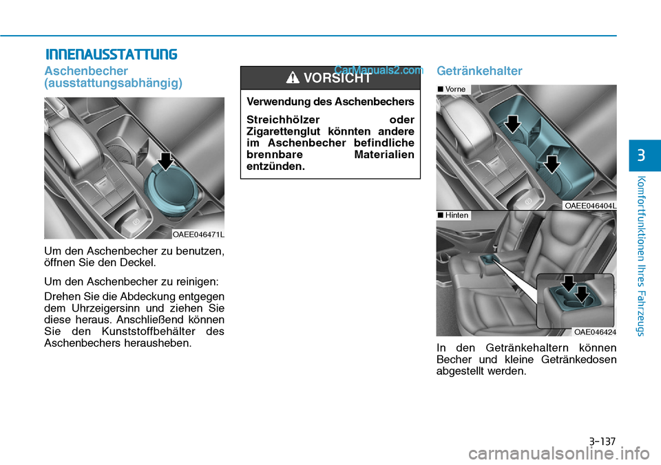 Hyundai Ioniq 2019 Betriebsanleitung (in German) 3-137
Komfortfunktionen Ihres Fahrzeugs
3
INNENAUSSTATTUNG
Aschenbecher
(ausstattungsabhängig)
Um den Aschenbecher zu benutzen,
öffnen Sie den Deckel.
Um den Aschenbecher zu reinigen:
Drehen Sie die Hyundai Ioniq 2019 Betriebsanleitung (in German) 3-137
Komfortfunktionen Ihres Fahrzeugs
3
INNENAUSSTATTUNG
Aschenbecher
(ausstattungsabhängig)
Um den Aschenbecher zu benutzen,
öffnen Sie den Deckel.
Um den Aschenbecher zu reinigen:
Drehen Sie die