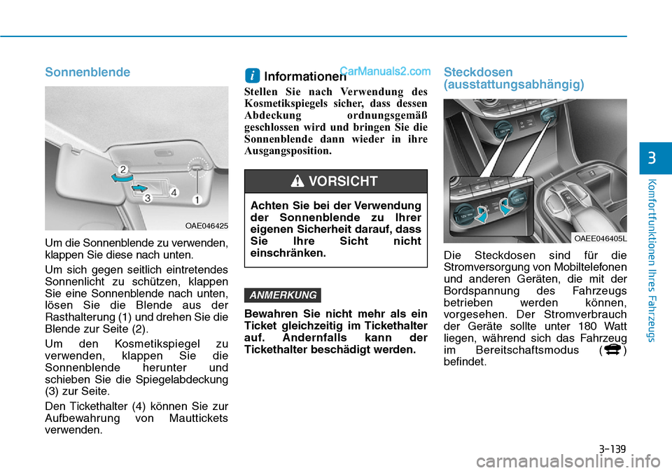 Hyundai Ioniq 2019 Betriebsanleitung (in German) 3-139
Komfortfunktionen Ihres Fahrzeugs
3
Sonnenblende
Um die Sonnenblende zu verwenden,
klappen Sie diese nach unten.
Um sich gegen seitlich eintretendes
Sonnenlicht zu schützen, klappen
Sie eine So Hyundai Ioniq 2019 Betriebsanleitung (in German) 3-139
Komfortfunktionen Ihres Fahrzeugs
3
Sonnenblende
Um die Sonnenblende zu verwenden,
klappen Sie diese nach unten.
Um sich gegen seitlich eintretendes
Sonnenlicht zu schützen, klappen
Sie eine So