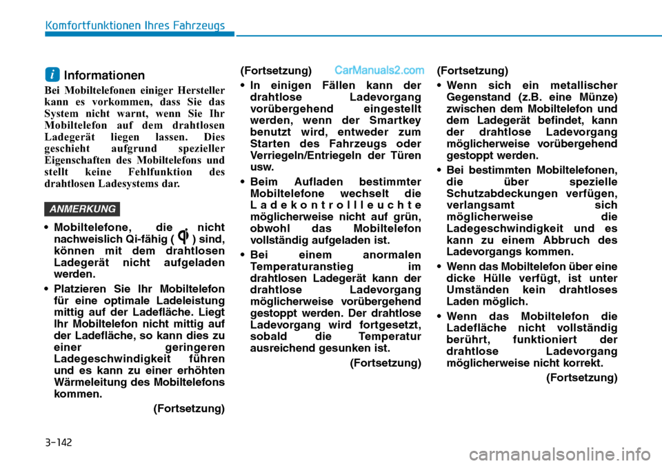 Hyundai Ioniq 2019 Betriebsanleitung (in German) 3-142
Komfortfunktionen Ihres Fahrzeugs
Informationen
Bei Mobiltelefonen einiger Hersteller
kann es vorkommen, dass Sie das
System nicht warnt, wenn Sie Ihr
Mobiltelefon auf dem drahtlosen
Ladegerät Hyundai Ioniq 2019 Betriebsanleitung (in German) 3-142
Komfortfunktionen Ihres Fahrzeugs
Informationen
Bei Mobiltelefonen einiger Hersteller
kann es vorkommen, dass Sie das
System nicht warnt, wenn Sie Ihr
Mobiltelefon auf dem drahtlosen
Ladegerät