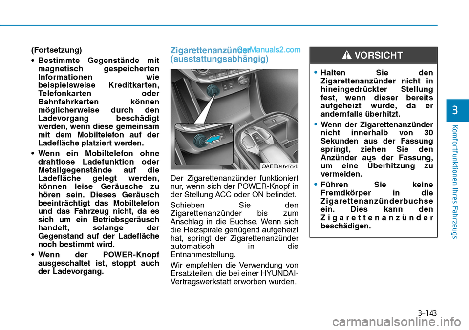 Hyundai Ioniq 2019 Betriebsanleitung (in German) 3-143
Komfortfunktionen Ihres Fahrzeugs
3
(Fortsetzung)
• Bestimmte Gegenstände mitmagnetisch gespeicherten
Informationen wie
beispielsweise Kreditkarten,
Telefonkarten oder
Bahnfahrkarten können
Hyundai Ioniq 2019 Betriebsanleitung (in German) 3-143
Komfortfunktionen Ihres Fahrzeugs
3
(Fortsetzung)
• Bestimmte Gegenstände mitmagnetisch gespeicherten
Informationen wie
beispielsweise Kreditkarten,
Telefonkarten oder
Bahnfahrkarten können