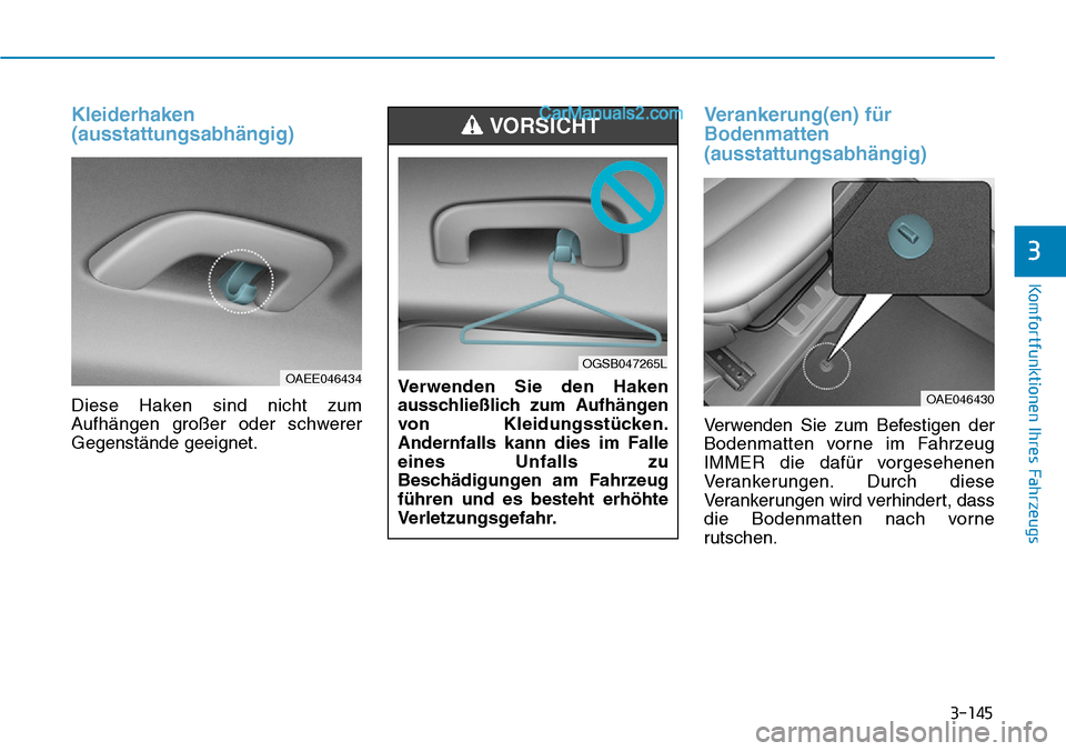 Hyundai Ioniq 2019 Betriebsanleitung (in German) 3-145
Komfortfunktionen Ihres Fahrzeugs
3
Kleiderhaken
(ausstattungsabhängig)
Diese Haken sind nicht zum
Aufhängen großer oder schwerer
Gegenstände geeignet.
Verankerung(en) für
Bodenmatten
(auss Hyundai Ioniq 2019 Betriebsanleitung (in German) 3-145
Komfortfunktionen Ihres Fahrzeugs
3
Kleiderhaken
(ausstattungsabhängig)
Diese Haken sind nicht zum
Aufhängen großer oder schwerer
Gegenstände geeignet.
Verankerung(en) für
Bodenmatten
(auss