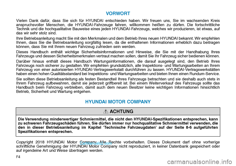 Hyundai Ioniq 2019  Betriebsanleitung (in German) F4
VORWORT
Vielen Dank dafür, dass Sie sich für HYUNDAI entschieden haben. Wir freuen uns, Sie im wachsenden Kreis
anspruchsvoller Menschen, die HYUNDAI-Fahrzeuge fahren, willkommen heißen zu dürf