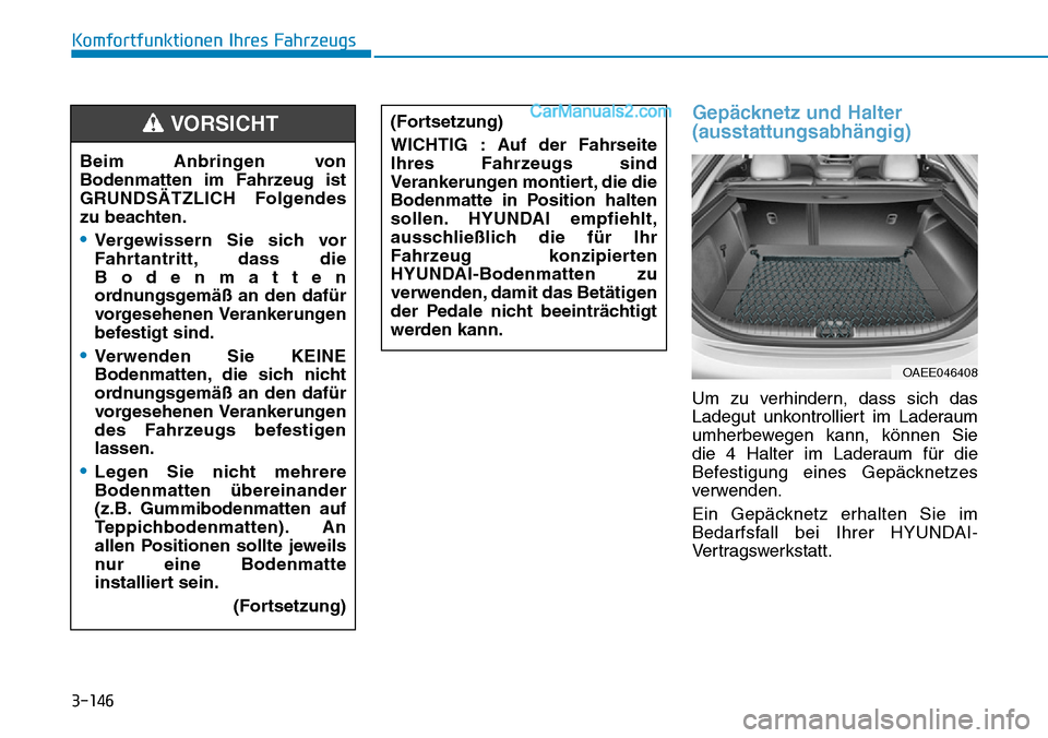 Hyundai Ioniq 2019 Betriebsanleitung (in German) 3-146
Komfortfunktionen Ihres Fahrzeugs
Gepäcknetz und Halter
(ausstattungsabhängig)
Um zu verhindern, dass sich das
Ladegut unkontrolliert im Laderaum
umherbewegen kann, können Sie
die 4 Halter im Hyundai Ioniq 2019 Betriebsanleitung (in German) 3-146
Komfortfunktionen Ihres Fahrzeugs
Gepäcknetz und Halter
(ausstattungsabhängig)
Um zu verhindern, dass sich das
Ladegut unkontrolliert im Laderaum
umherbewegen kann, können Sie
die 4 Halter im
