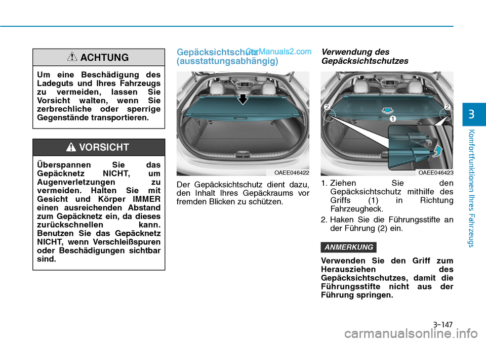 Hyundai Ioniq 2019 Betriebsanleitung (in German) 3-147
Komfortfunktionen Ihres Fahrzeugs
3
Gepäcksichtschutz
(ausstattungsabhängig)
Der Gepäcksichtschutz dient dazu,
den Inhalt Ihres Gepäckraums vor
fremden Blicken zu schützen.
Verwendung desGe Hyundai Ioniq 2019 Betriebsanleitung (in German) 3-147
Komfortfunktionen Ihres Fahrzeugs
3
Gepäcksichtschutz
(ausstattungsabhängig)
Der Gepäcksichtschutz dient dazu,
den Inhalt Ihres Gepäckraums vor
fremden Blicken zu schützen.
Verwendung desGe