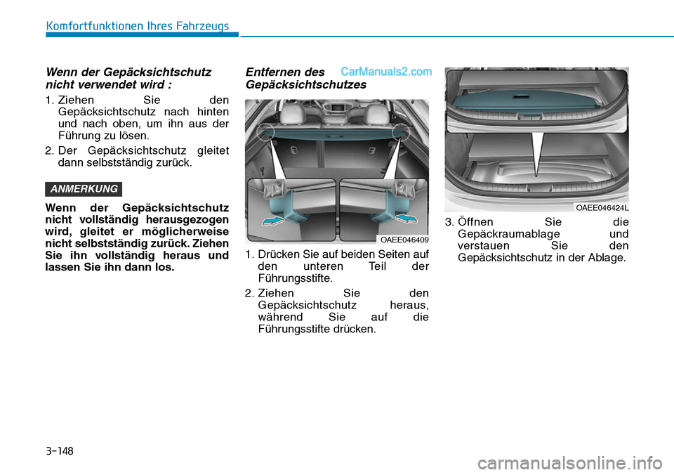 Hyundai Ioniq 2019 Betriebsanleitung (in German) 3-148
Komfortfunktionen Ihres Fahrzeugs
Wenn der Gepäcksichtschutznicht verwendet wird :
1. Ziehen Sie den
Gepäcksichtschutz nach hinten
und nach oben, um ihn aus der
Führung zu lösen.
2. Der Gep Hyundai Ioniq 2019 Betriebsanleitung (in German) 3-148
Komfortfunktionen Ihres Fahrzeugs
Wenn der Gepäcksichtschutznicht verwendet wird :
1. Ziehen Sie den
Gepäcksichtschutz nach hinten
und nach oben, um ihn aus der
Führung zu lösen.
2. Der Gep