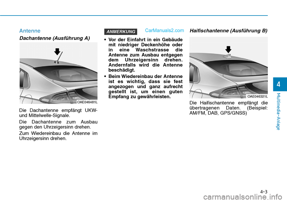 Hyundai Ioniq 2019 Betriebsanleitung (in German) 4-3
Multimedia-Anlage
4
Antenne
Dachantenne (Ausführung A)
Die Dachantenne empfängt UKW-
und Mittelwelle-Signale.
Die Dachantenne zum Ausbau
gegen den Uhrzeigersinn drehen.
Zum Wiedereinbau die Ant Hyundai Ioniq 2019 Betriebsanleitung (in German) 4-3
Multimedia-Anlage
4
Antenne
Dachantenne (Ausführung A)
Die Dachantenne empfängt UKW-
und Mittelwelle-Signale.
Die Dachantenne zum Ausbau
gegen den Uhrzeigersinn drehen.
Zum Wiedereinbau die Ant