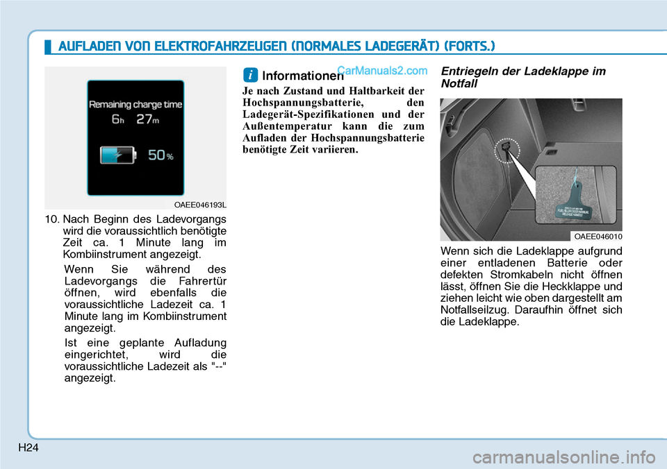 Hyundai Ioniq 2019  Betriebsanleitung (in German) H24
10. Nach Beginn des Ladevorgangswird die voraussichtlich benötigte
Zeit ca. 1 Minute lang im
Kombiinstrument angezeigt.
Wenn Sie während desLadevorgangs die Fahrertür
öffnen, wird ebenfalls di