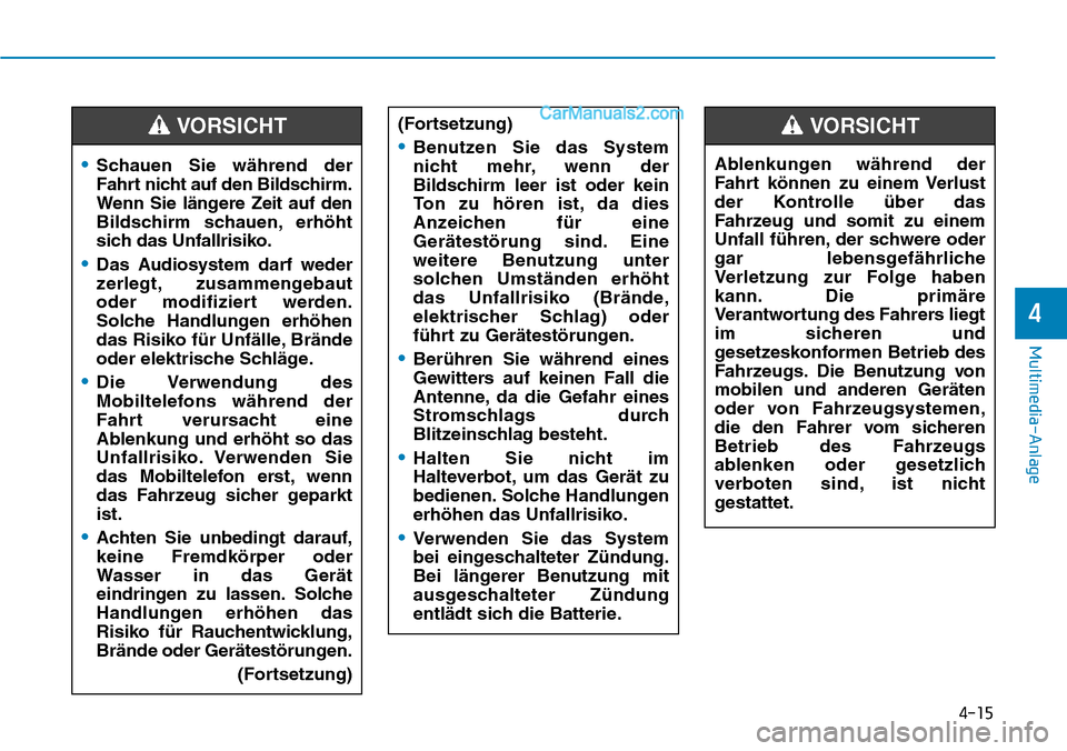 Hyundai Ioniq 2019 Betriebsanleitung (in German) 4-15
Multimedia-Anlage
4
•Schauen Sie während der
Fahrt nicht auf den Bildschirm.
Wenn Sie längere Zeit auf den
Bildschirm schauen, erhöht
sich das Unfallrisiko.
•Das Audiosystem darf weder
ze Hyundai Ioniq 2019 Betriebsanleitung (in German) 4-15
Multimedia-Anlage
4
•Schauen Sie während der
Fahrt nicht auf den Bildschirm.
Wenn Sie längere Zeit auf den
Bildschirm schauen, erhöht
sich das Unfallrisiko.
•Das Audiosystem darf weder
ze