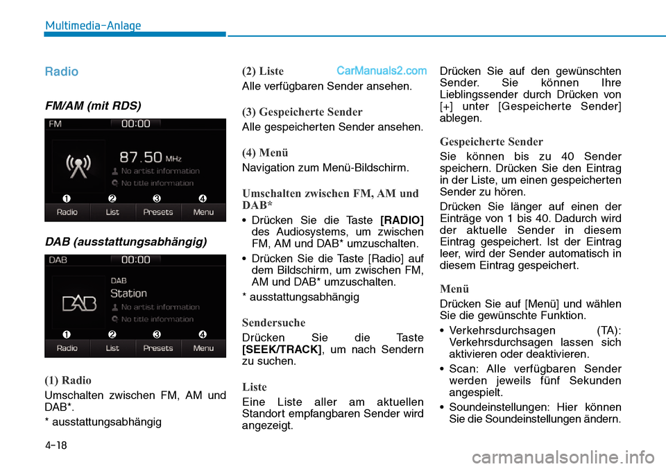 Hyundai Ioniq 2019  Betriebsanleitung (in German) 4-18
Multimedia-Anlage 
Radio 
FM/AM (mit RDS)DAB (ausstattungsabhängig)
(1) Radio
Umschalten zwischen FM, AM und
DAB*.
* ausstattungsabhängig
(2) Liste
Alle verfügbaren Sender ansehen.
(3) Gespeic
