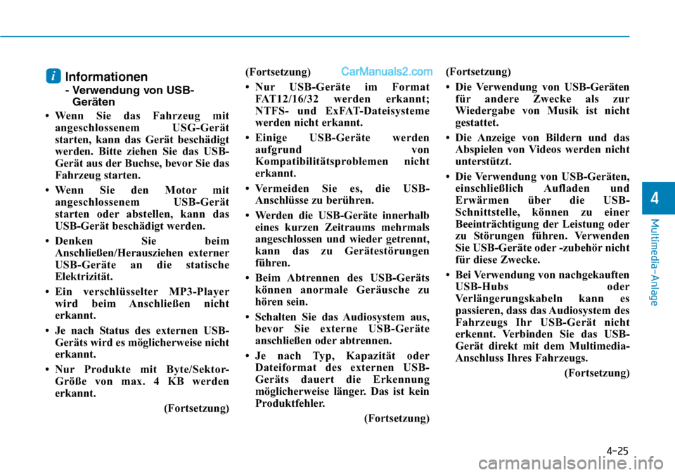 Hyundai Ioniq 2019  Betriebsanleitung (in German) 4-25
Multimedia-Anlage 
4
Informationen 
- Verwendung von USB-Geräten
• Wenn Sie das Fahrzeug mit angeschlossenem USG-Gerät
starten, kann das Gerät beschädigt
werden. Bitte ziehen Sie das USB-
G