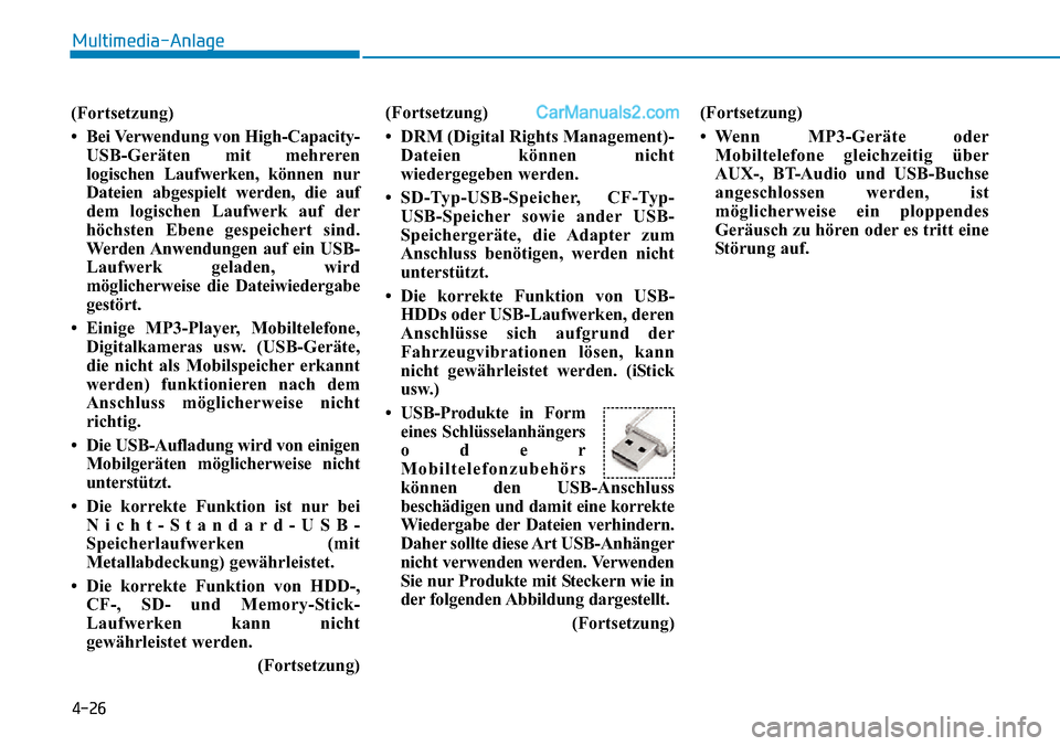 Hyundai Ioniq 2019  Betriebsanleitung (in German) 4-26
Multimedia-Anlage 
(Fortsetzung)
• Bei Verwendung von High-Capacity- USB-Geräten mit mehreren
logischen Laufwerken, können nur
Dateien abgespielt werden, die auf
dem logischen Laufwerk auf de