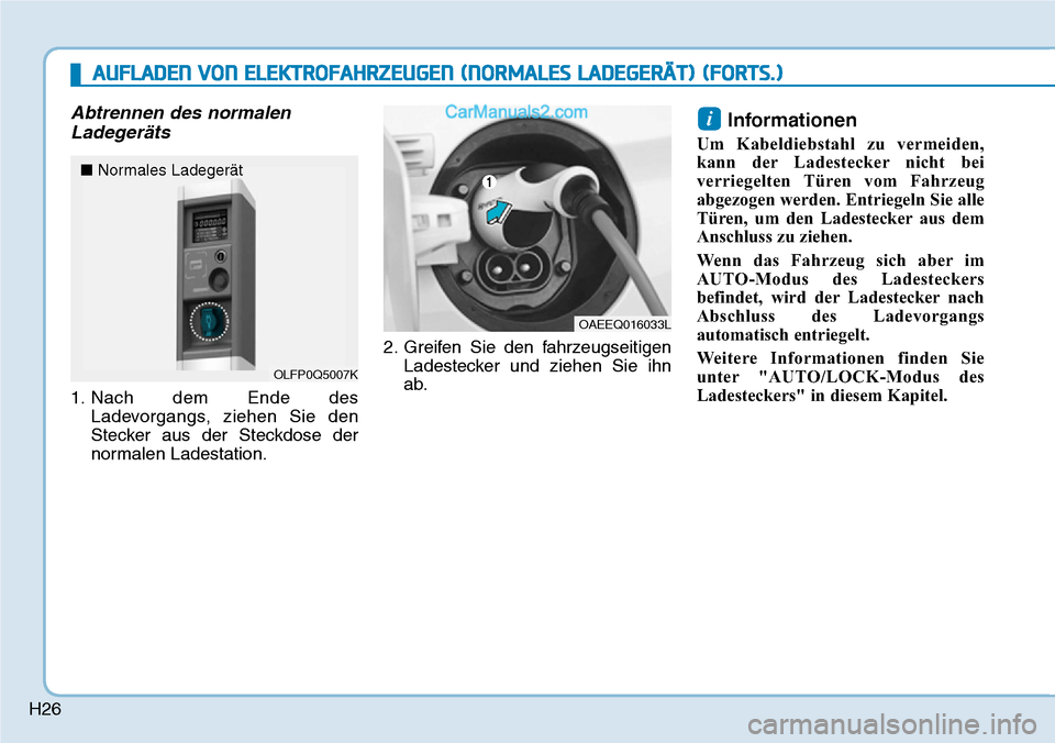 Hyundai Ioniq 2019  Betriebsanleitung (in German) H26
Abtrennen des normalenLadegeräts
1. Nach dem Ende des
Ladevorgangs, ziehen Sie den
Stecker aus der Steckdose der
normalen Ladestation. 2. Greifen Sie den fahrzeugseitigen
Ladestecker und ziehen S
