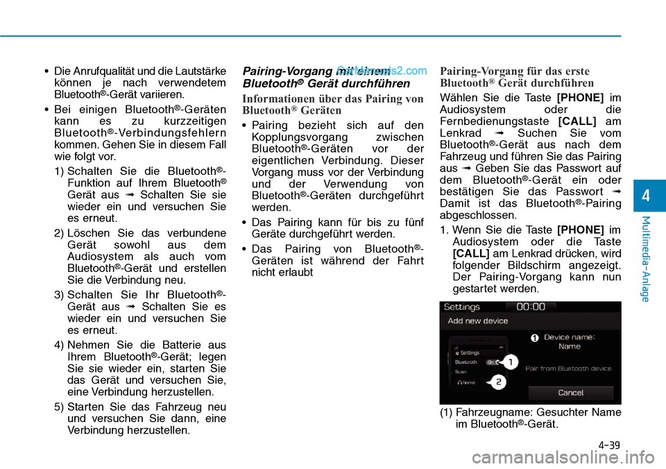 Hyundai Ioniq 2019  Betriebsanleitung (in German) 4-39
Multimedia-Anlage 
4
• Die Anrufqualität und die Lautstärkekönnen je nach verwendetem
Bluetooth
®-Gerät variieren.
• Bei einigen Bluetooth
®-Geräten
kann es zu kurzzeitigen
Bluetooth
�