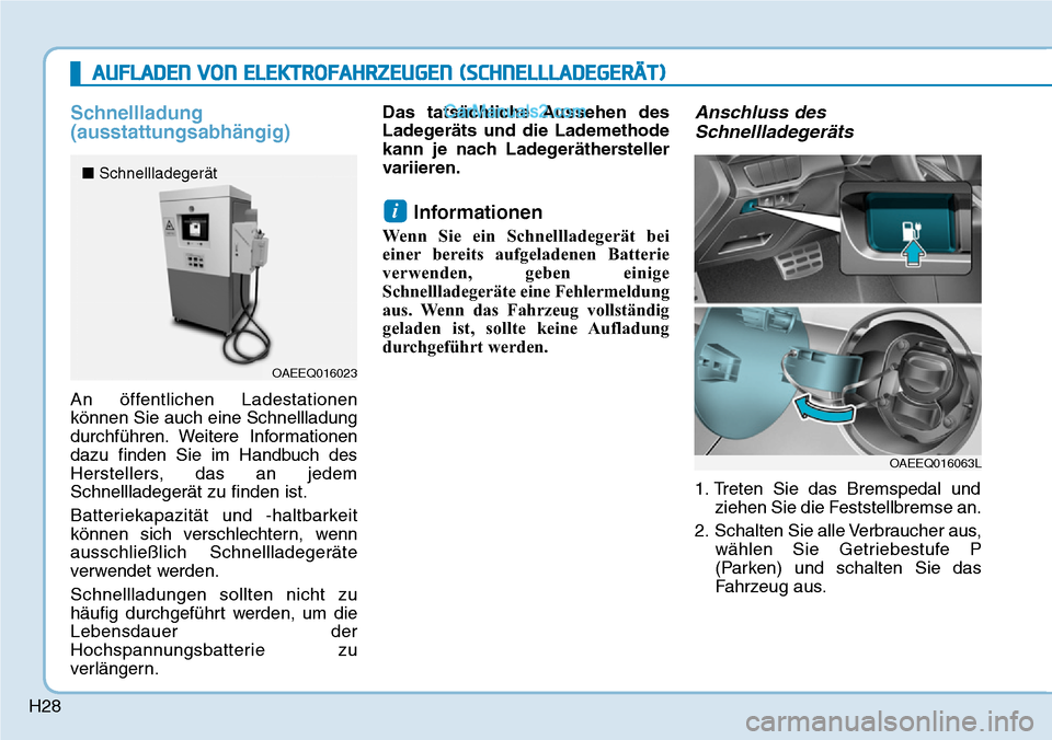 Hyundai Ioniq 2019  Betriebsanleitung (in German) H28
Schnellladung
(ausstattungsabhängig)
An öffentlichen Ladestationen
können Sie auch eine Schnellladung
durchführen. Weitere Informationen
dazu finden Sie im Handbuch des
Herstellers, das an jed