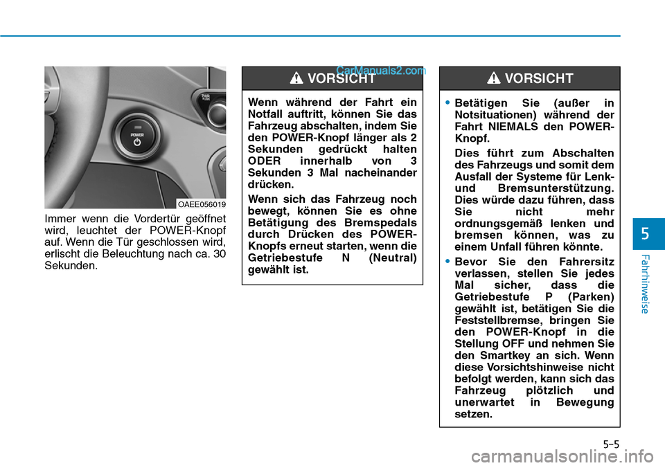 Hyundai Ioniq 2019 Betriebsanleitung (in German) 5-5
Fahrhinweise
5
Immer wenn die Vordertür geöffnet
wird, leuchtet der POWER-Knopf
auf. Wenn die Tür geschlossen wird,
erlischt die Beleuchtung nach ca. 30
Sekunden.
OAEE056019
Wenn während der F Hyundai Ioniq 2019 Betriebsanleitung (in German) 5-5
Fahrhinweise
5
Immer wenn die Vordertür geöffnet
wird, leuchtet der POWER-Knopf
auf. Wenn die Tür geschlossen wird,
erlischt die Beleuchtung nach ca. 30
Sekunden.
OAEE056019
Wenn während der F