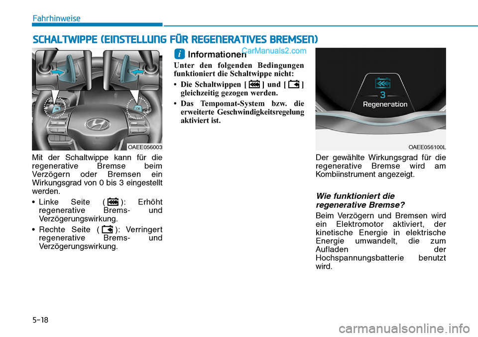 Hyundai Ioniq 2019 Betriebsanleitung (in German) 5-18
Mit der Schaltwippe kann für die
regenerative Bremse beim
Verzögern oder Bremsen ein
Wirkungsgrad von 0 bis 3 eingestellt
werden.
• Linke Seite ( ): Erhöhtregenerative Brems- und
Verzögerun Hyundai Ioniq 2019 Betriebsanleitung (in German) 5-18
Mit der Schaltwippe kann für die
regenerative Bremse beim
Verzögern oder Bremsen ein
Wirkungsgrad von 0 bis 3 eingestellt
werden.
• Linke Seite ( ): Erhöhtregenerative Brems- und
Verzögerun