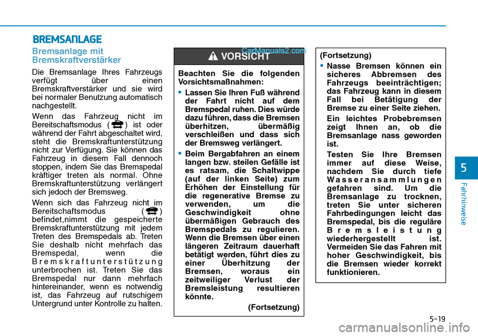 Hyundai Ioniq 2019  Betriebsanleitung (in German) 5-19
Fahrhinweise
Bremsanlage mit
Bremskraftverstärker
Die Bremsanlage Ihres Fahrzeugs
verfügt über einen
Bremskraftverstärker und sie wird
bei normaler Benutzung automatisch
nachgestellt.
Wenn da Hyundai Ioniq 2019  Betriebsanleitung (in German) 5-19
Fahrhinweise
Bremsanlage mit
Bremskraftverstärker
Die Bremsanlage Ihres Fahrzeugs
verfügt über einen
Bremskraftverstärker und sie wird
bei normaler Benutzung automatisch
nachgestellt.
Wenn da