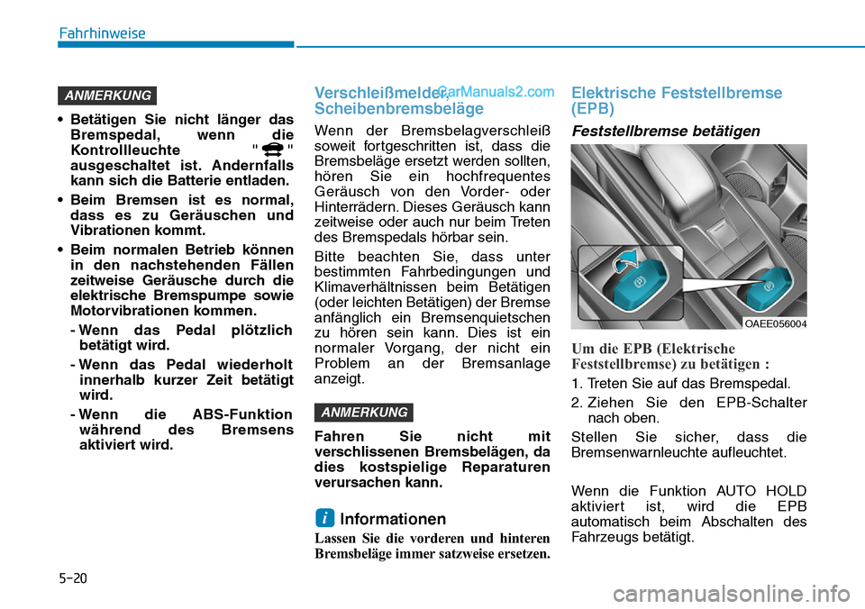 Hyundai Ioniq 2019  Betriebsanleitung (in German) 5-20
Fahrhinweise
• Betätigen Sie nicht länger das Bremspedal, wenn die
Kontrollleuchte " "
ausgeschaltet ist. Andernfalls
kann sich die Batterie entladen.
• Beim Bremsen ist es normal, dass es  Hyundai Ioniq 2019  Betriebsanleitung (in German) 5-20
Fahrhinweise
• Betätigen Sie nicht länger das Bremspedal, wenn die
Kontrollleuchte " "
ausgeschaltet ist. Andernfalls
kann sich die Batterie entladen.
• Beim Bremsen ist es normal, dass es