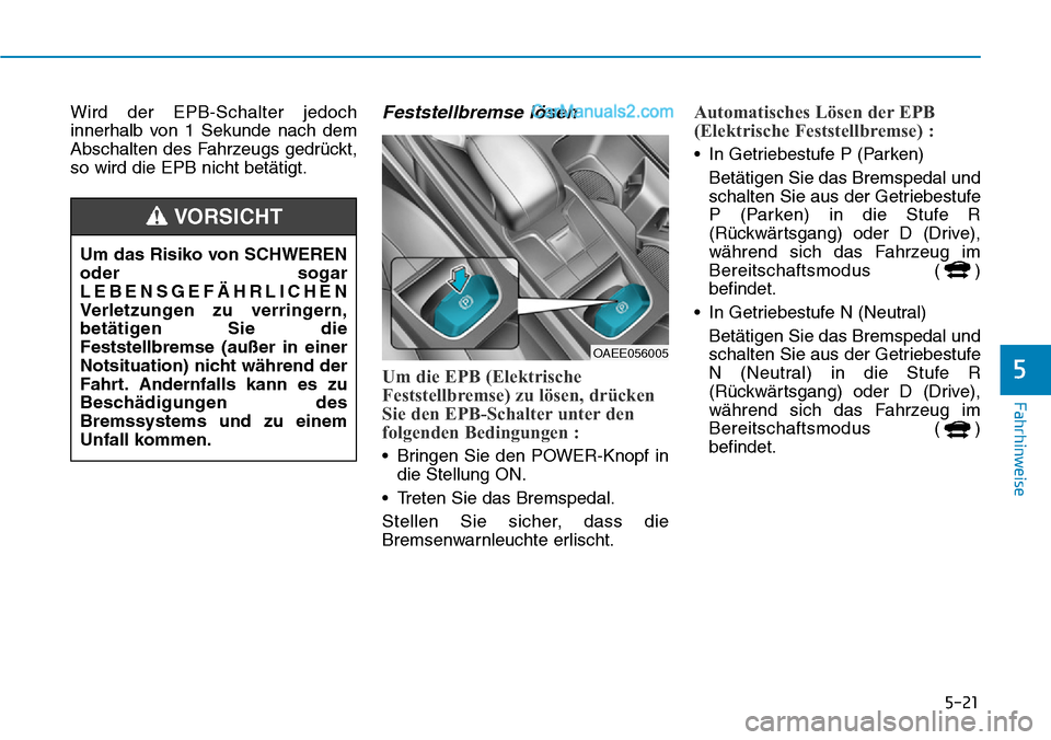 Hyundai Ioniq 2019  Betriebsanleitung (in German) 5-21
Fahrhinweise
5
Wird der EPB-Schalter jedoch
innerhalb von 1 Sekunde nach dem
Abschalten des Fahrzeugs gedrückt,
so wird die EPB nicht betätigt.Feststellbremse lösen
Um die EPB (Elektrische
Fes Hyundai Ioniq 2019  Betriebsanleitung (in German) 5-21
Fahrhinweise
5
Wird der EPB-Schalter jedoch
innerhalb von 1 Sekunde nach dem
Abschalten des Fahrzeugs gedrückt,
so wird die EPB nicht betätigt.Feststellbremse lösen
Um die EPB (Elektrische
Fes