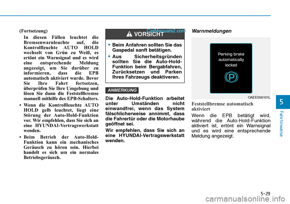 Hyundai Ioniq 2019 Betriebsanleitung (in German) 5-29
Fahrhinweise
(Fortsetzung)In diesen Fällen leuchtet die
Bremsenwarnleuchte auf, die
Kontrollleuchte AUTO HOLD
wechselt von Grün zu Weiß, es
ertönt ein Warnsignal und es wird
eine entsprechen Hyundai Ioniq 2019 Betriebsanleitung (in German) 5-29
Fahrhinweise
(Fortsetzung)In diesen Fällen leuchtet die
Bremsenwarnleuchte auf, die
Kontrollleuchte AUTO HOLD
wechselt von Grün zu Weiß, es
ertönt ein Warnsignal und es wird
eine entsprechen