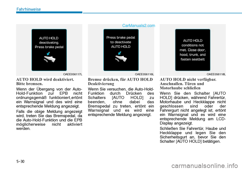 Hyundai Ioniq 2019 Betriebsanleitung (in German) 5-30
Fahrhinweise
AUTO HOLD wird deaktiviert.
Bitte bremsen.
Wenn der Übergang von der Auto-
Hold-Funktion zur EPB nicht
ordnungsgemäß funktioniert,ertönt
ein Warnsignal und des wird eine
entsprec Hyundai Ioniq 2019 Betriebsanleitung (in German) 5-30
Fahrhinweise
AUTO HOLD wird deaktiviert.
Bitte bremsen.
Wenn der Übergang von der Auto-
Hold-Funktion zur EPB nicht
ordnungsgemäß funktioniert,ertönt
ein Warnsignal und des wird eine
entsprec
