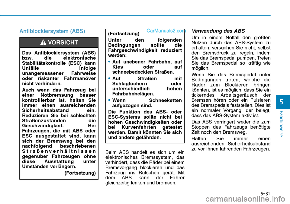 Hyundai Ioniq 2019 Betriebsanleitung (in German) 5-31
Fahrhinweise
5
Antiblockiersystem (ABS)
Beim ABS handelt es sich um ein
elektronisches Bremssystem, das
verhindert, dass die Räder bei einem
Bremsvorgang blockieren und das
Fahrzeug ins Rutschen Hyundai Ioniq 2019 Betriebsanleitung (in German) 5-31
Fahrhinweise
5
Antiblockiersystem (ABS)
Beim ABS handelt es sich um ein
elektronisches Bremssystem, das
verhindert, dass die Räder bei einem
Bremsvorgang blockieren und das
Fahrzeug ins Rutschen