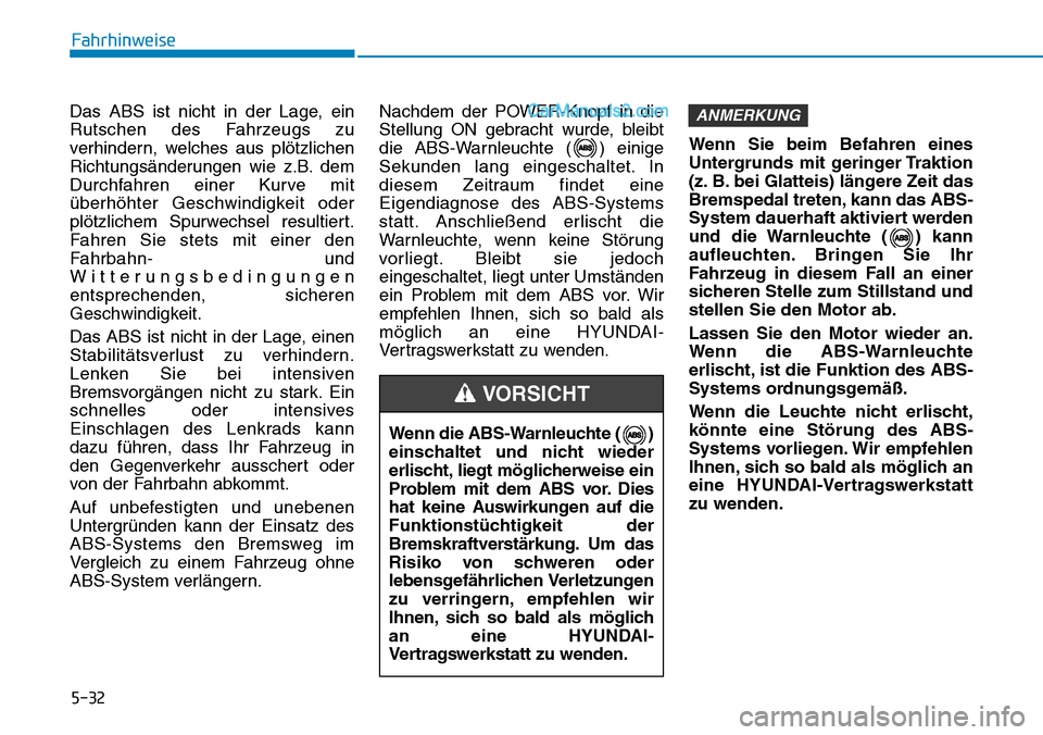Hyundai Ioniq 2019 Betriebsanleitung (in German) 5-32
Fahrhinweise
Das ABS ist nicht in der Lage, ein
Rutschen des Fahrzeugs zu
verhindern, welches aus plötzlichen
Richtungsänderungen wie z.B. dem
Durchfahren einer Kurve mit
überhöhter Geschwind Hyundai Ioniq 2019 Betriebsanleitung (in German) 5-32
Fahrhinweise
Das ABS ist nicht in der Lage, ein
Rutschen des Fahrzeugs zu
verhindern, welches aus plötzlichen
Richtungsänderungen wie z.B. dem
Durchfahren einer Kurve mit
überhöhter Geschwind