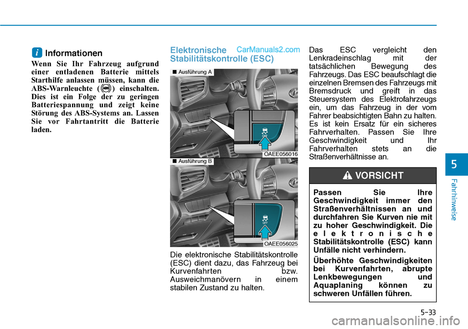 Hyundai Ioniq 2019 Betriebsanleitung (in German) 5-33
Fahrhinweise
Informationen
Wenn Sie Ihr Fahrzeug aufgrund
einer entladenen Batterie mittels
Starthilfe anlassen müssen, kann die
ABS-Warnleuchte ( ) einschalten.
Dies ist ein Folge der zu gering Hyundai Ioniq 2019 Betriebsanleitung (in German) 5-33
Fahrhinweise
Informationen
Wenn Sie Ihr Fahrzeug aufgrund
einer entladenen Batterie mittels
Starthilfe anlassen müssen, kann die
ABS-Warnleuchte ( ) einschalten.
Dies ist ein Folge der zu gering