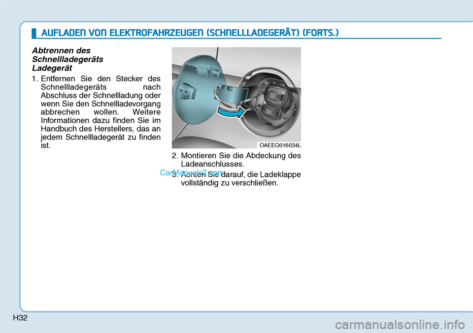 Hyundai Ioniq 2019  Betriebsanleitung (in German) H32
Abtrennen desSchnellladegerätsLadegerät
1. Entfernen Sie den Stecker des
Schnellladegeräts nach
Abschluss der Schnellladung oder
wenn Sie den Schnellladevorgang
abbrechen wollen. Weitere
Inform