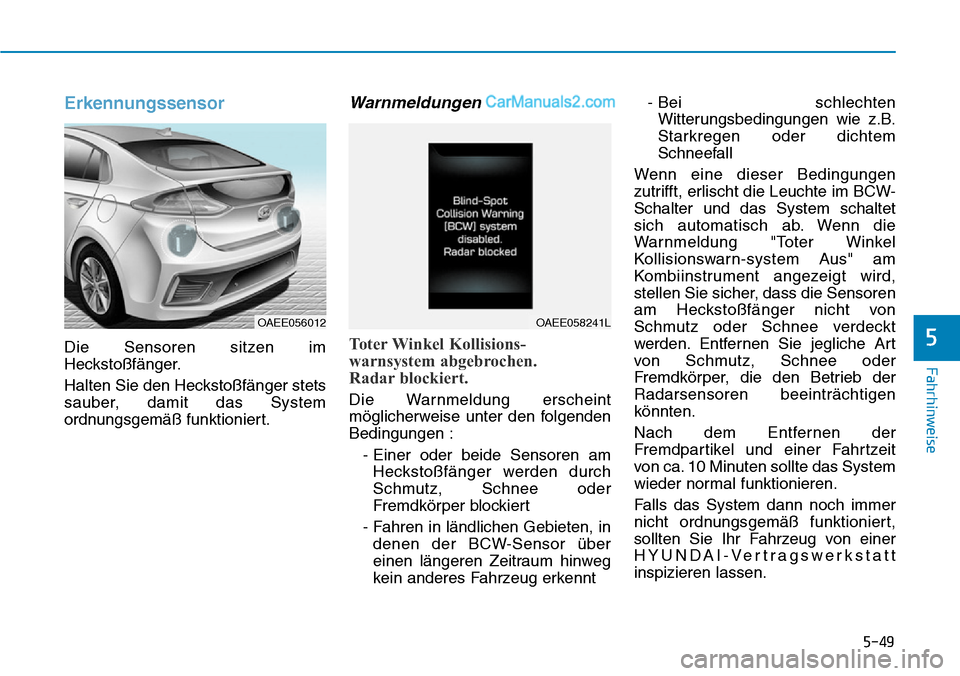 Hyundai Ioniq 2019 Betriebsanleitung (in German) 5-49
Fahrhinweise
5
Erkennungssensor
Die Sensoren sitzen im
Heckstoßfänger.
Halten Sie den Heckstoßfänger stets
sauber, damit das System
ordnungsgemäß funktioniert.
Warnmeldungen
Toter Winkel Ko Hyundai Ioniq 2019 Betriebsanleitung (in German) 5-49
Fahrhinweise
5
Erkennungssensor
Die Sensoren sitzen im
Heckstoßfänger.
Halten Sie den Heckstoßfänger stets
sauber, damit das System
ordnungsgemäß funktioniert.
Warnmeldungen
Toter Winkel Ko