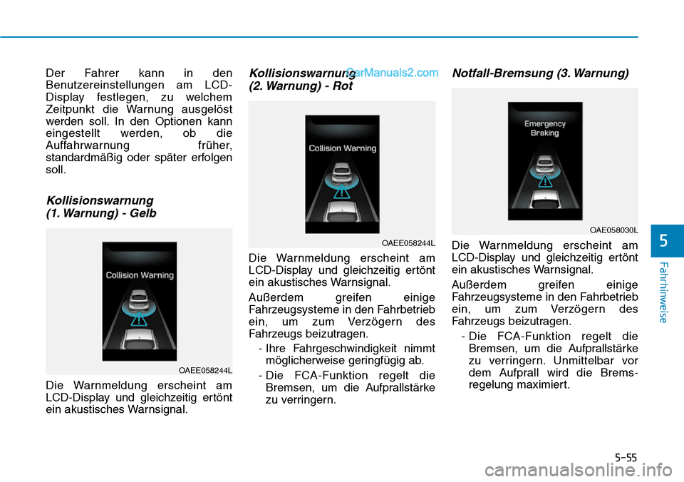 Hyundai Ioniq 2019 Betriebsanleitung (in German) 5-55
Fahrhinweise
5
Der Fahrer kann in den
Benutzereinstellungen am LCD-
Display festlegen, zu welchem
Zeitpunkt die Warnung ausgelöst
werden soll. In den Optionen kann
eingestellt werden, ob die
Auf Hyundai Ioniq 2019 Betriebsanleitung (in German) 5-55
Fahrhinweise
5
Der Fahrer kann in den
Benutzereinstellungen am LCD-
Display festlegen, zu welchem
Zeitpunkt die Warnung ausgelöst
werden soll. In den Optionen kann
eingestellt werden, ob die
Auf