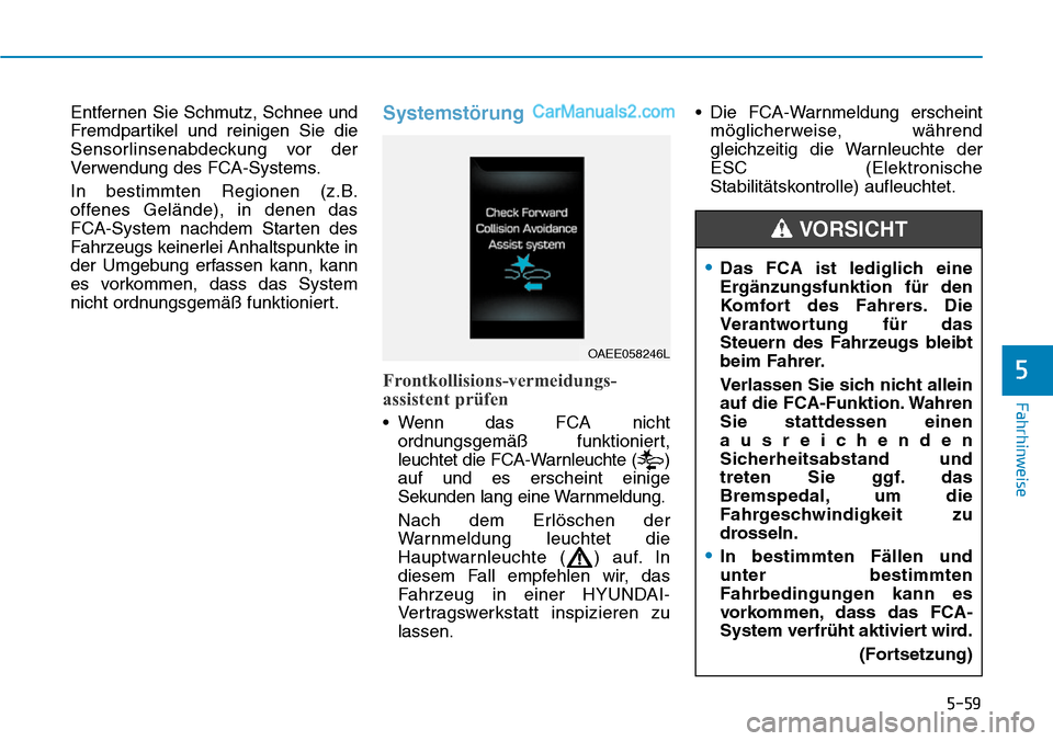 Hyundai Ioniq 2019 Betriebsanleitung (in German) 5-59
Fahrhinweise
5
Entfernen Sie Schmutz, Schnee und
Fremdpartikel und reinigen Sie die
Sensorlinsenabdeckung vor der
Verwendung des FCA-Systems.
In bestimmten Regionen (z.B.
offenes Gelände), in de Hyundai Ioniq 2019 Betriebsanleitung (in German) 5-59
Fahrhinweise
5
Entfernen Sie Schmutz, Schnee und
Fremdpartikel und reinigen Sie die
Sensorlinsenabdeckung vor der
Verwendung des FCA-Systems.
In bestimmten Regionen (z.B.
offenes Gelände), in de