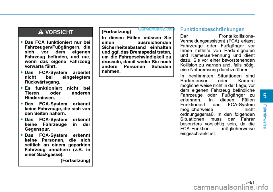 Hyundai Ioniq 2019 Betriebsanleitung (in German) 5-61
Fahrhinweise
Funktionsbeschränkungen
Der Frontalkollisions-
Vermeidungsassistent (FCA) erfasst
Fahrzeuge oder Fußgänger vor
Ihnen mithilfe von Radarsignalen
und Kameraerkennung und dient
dazu, Hyundai Ioniq 2019 Betriebsanleitung (in German) 5-61
Fahrhinweise
Funktionsbeschränkungen
Der Frontalkollisions-
Vermeidungsassistent (FCA) erfasst
Fahrzeuge oder Fußgänger vor
Ihnen mithilfe von Radarsignalen
und Kameraerkennung und dient
dazu,