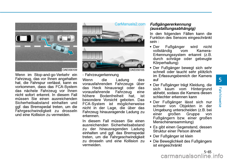 Hyundai Ioniq 2019 Betriebsanleitung (in German) 5-65
Fahrhinweise
5
Wenn im Stop-and-go-Verkehr ein
Fahrzeug, das vor Ihnen angehalten
hat, die Fahrspur verlässt, kann es
vorkommen, dass das FCA-System
das nächste Fahrzeug vor Ihnen
nicht sofort Hyundai Ioniq 2019 Betriebsanleitung (in German) 5-65
Fahrhinweise
5
Wenn im Stop-and-go-Verkehr ein
Fahrzeug, das vor Ihnen angehalten
hat, die Fahrspur verlässt, kann es
vorkommen, dass das FCA-System
das nächste Fahrzeug vor Ihnen
nicht sofort