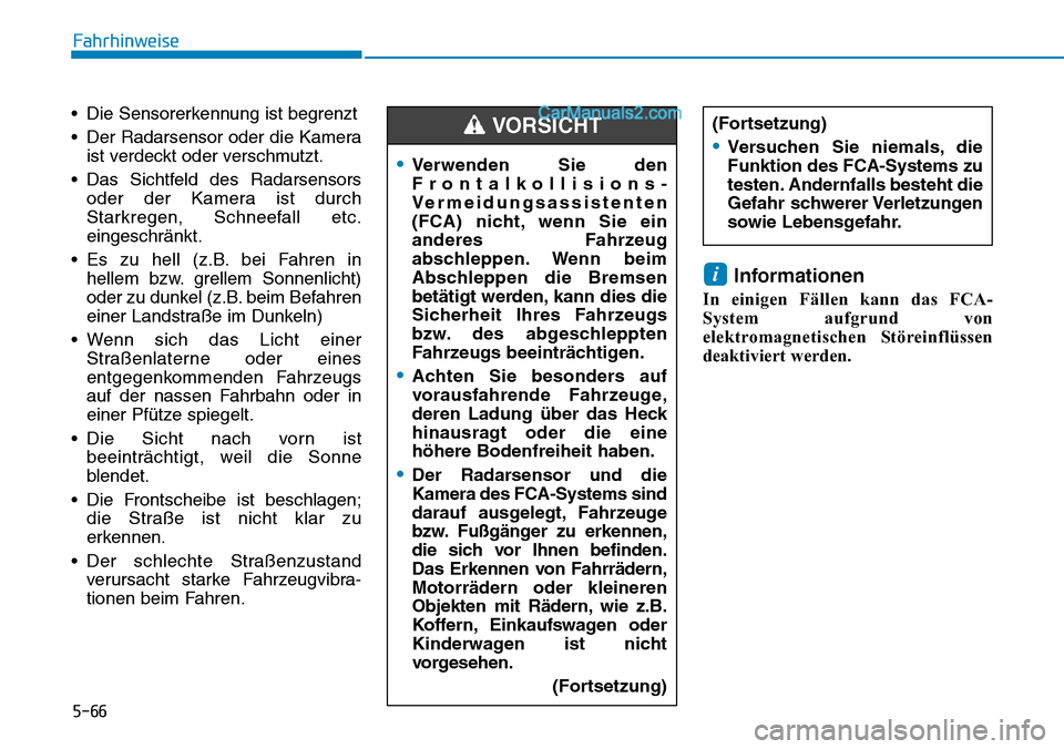 Hyundai Ioniq 2019 Betriebsanleitung (in German) 5-66
Fahrhinweise
• Die Sensorerkennung ist begrenzt
• Der Radarsensor oder die Kamera ist verdeckt oder verschmutzt.
• Das Sichtfeld des Radarsensors oder der Kamera ist durch
Starkregen, Schne Hyundai Ioniq 2019 Betriebsanleitung (in German) 5-66
Fahrhinweise
• Die Sensorerkennung ist begrenzt
• Der Radarsensor oder die Kamera ist verdeckt oder verschmutzt.
• Das Sichtfeld des Radarsensors oder der Kamera ist durch
Starkregen, Schne
