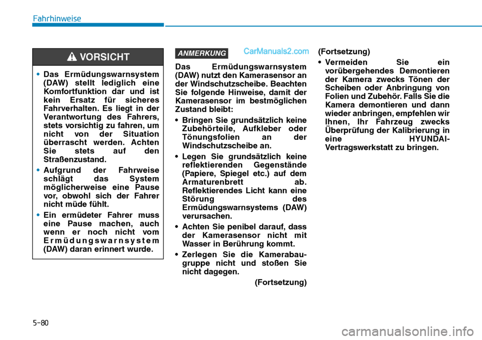 Hyundai Ioniq 2019 Betriebsanleitung (in German) 5-80
Das Ermüdungswarnsystem
(DAW) nutzt den Kamerasensor an
der Windschutzscheibe. Beachten
Sie folgende Hinweise, damit der
Kamerasensor im bestmöglichen
Zustand bleibt:
• Bringen Sie grundsätz Hyundai Ioniq 2019 Betriebsanleitung (in German) 5-80
Das Ermüdungswarnsystem
(DAW) nutzt den Kamerasensor an
der Windschutzscheibe. Beachten
Sie folgende Hinweise, damit der
Kamerasensor im bestmöglichen
Zustand bleibt:
• Bringen Sie grundsätz