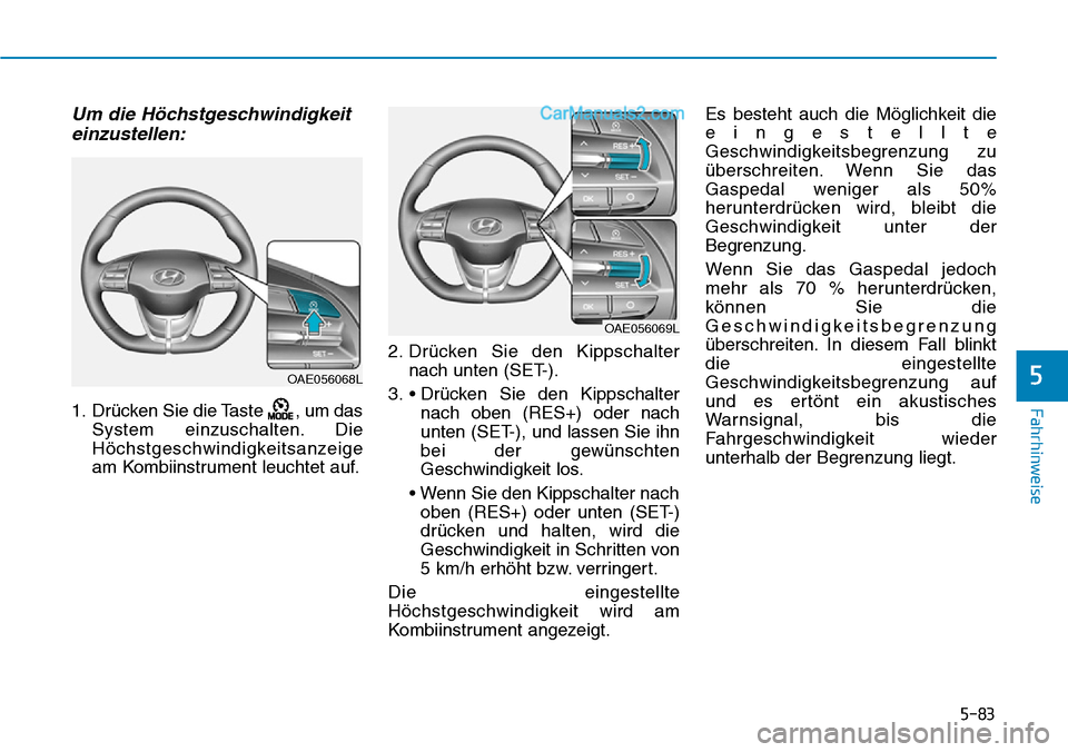 Hyundai Ioniq 2019 Betriebsanleitung (in German) 5-83
Fahrhinweise
5
Um die Höchstgeschwindigkeiteinzustellen:
1. Drücken Sie die Taste , um das
System einzuschalten. Die
Höchstgeschwindigkeitsanzeige
am Kombiinstrument leuchtet auf. 2. Drücken Hyundai Ioniq 2019 Betriebsanleitung (in German) 5-83
Fahrhinweise
5
Um die Höchstgeschwindigkeiteinzustellen:
1. Drücken Sie die Taste , um das
System einzuschalten. Die
Höchstgeschwindigkeitsanzeige
am Kombiinstrument leuchtet auf. 2. Drücken